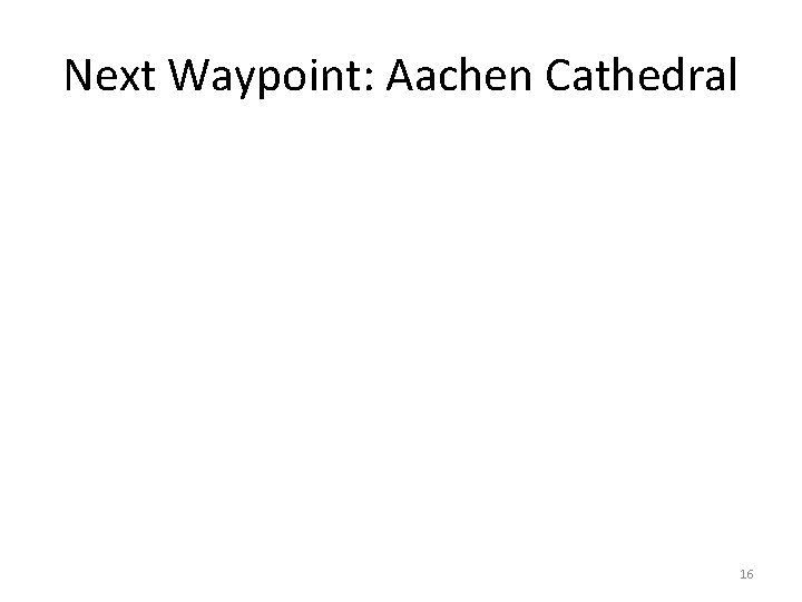 Next Waypoint: Aachen Cathedral 16 