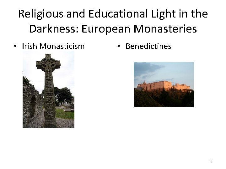 Religious and Educational Light in the Darkness: European Monasteries • Irish Monasticism • Benedictines