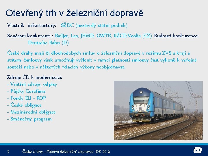 Otevřený trh v železniční dopravě Vlastník infrastuctury: SŽDC (nezávislý státní podnik) Současní konkurenti :