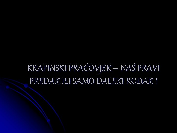 KRAPINSKI PRAČOVJEK – NAŠ PRAVI PREDAK ILI SAMO DALEKI ROĐAK ! 