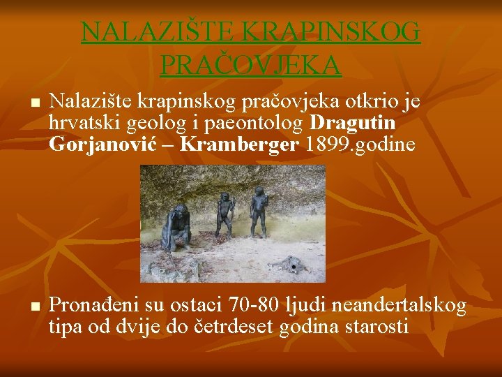 NALAZIŠTE KRAPINSKOG PRAČOVJEKA n n Nalazište krapinskog pračovjeka otkrio je hrvatski geolog i paeontolog