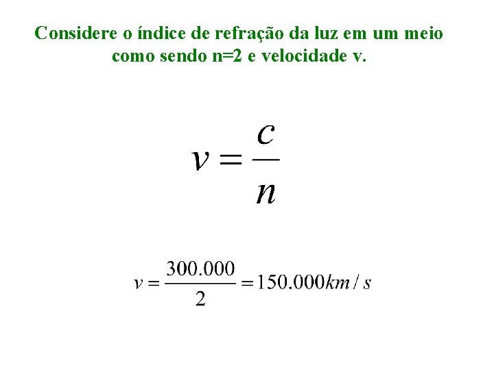 Considere o índice de refração da luz em um meio como sendo n=2 e