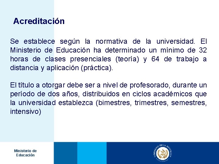 Acreditación Se establece según la normativa de la universidad. El Ministerio de Educación ha