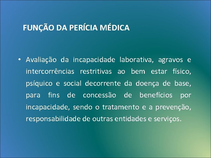 FUNÇÃO DA PERÍCIA MÉDICA • Avaliação da incapacidade laborativa, agravos e intercorrências restritivas ao