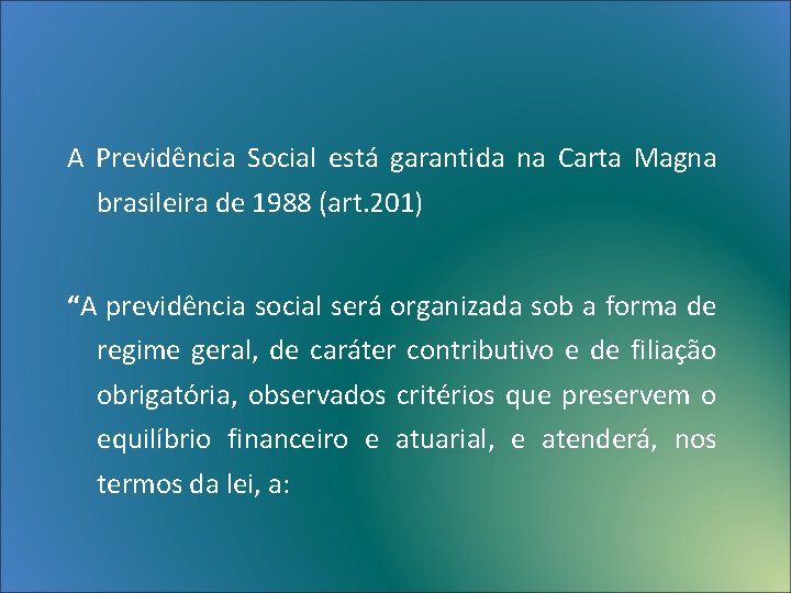 A Previdência Social está garantida na Carta Magna brasileira de 1988 (art. 201) “A