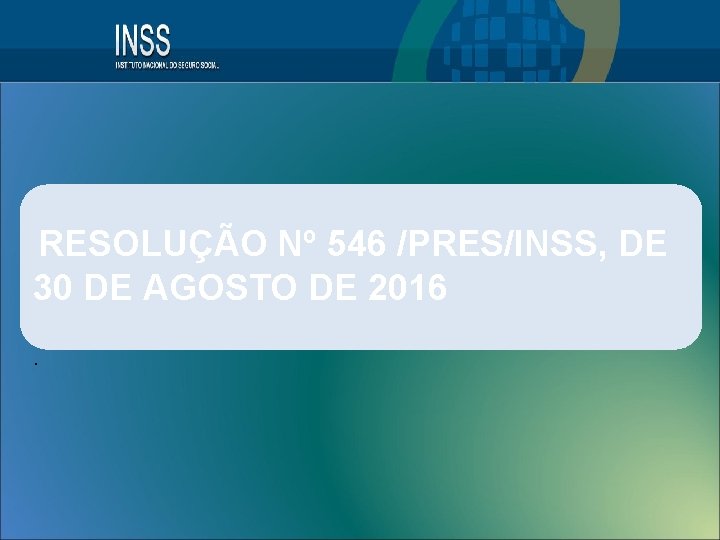 RESOLUÇÃO Nº 546 /PRES/INSS, DE 30 DE AGOSTO DE 2016. 