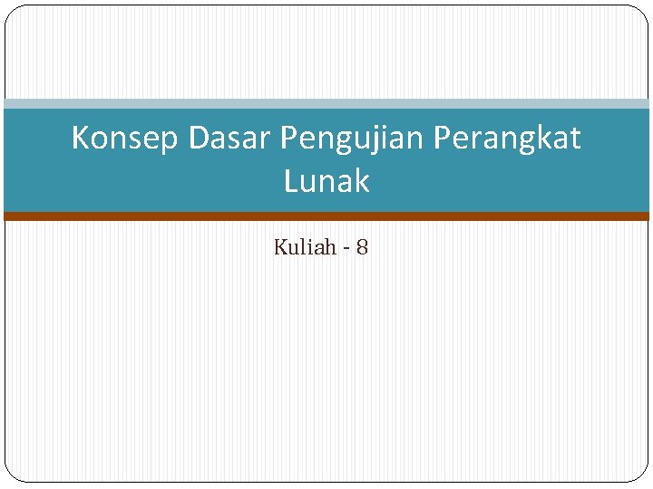 Konsep Dasar Pengujian Perangkat Lunak Kuliah - 8 