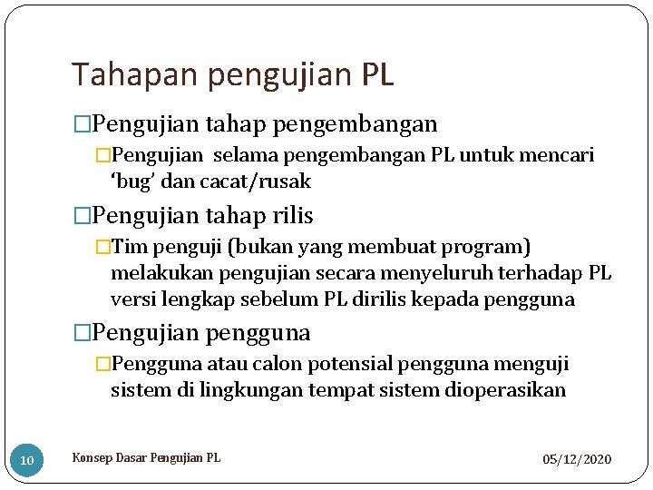 Tahapan pengujian PL �Pengujian tahap pengembangan �Pengujian selama pengembangan PL untuk mencari ‘bug’ dan