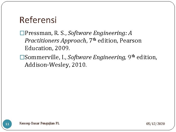 Referensi �Pressman, R. S. , Software Engineering: A Practitioners Approach, 7 th edition, Pearson