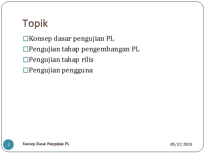 Topik �Konsep dasar pengujian PL �Pengujian tahap pengembangan PL �Pengujian tahap rilis �Pengujian pengguna