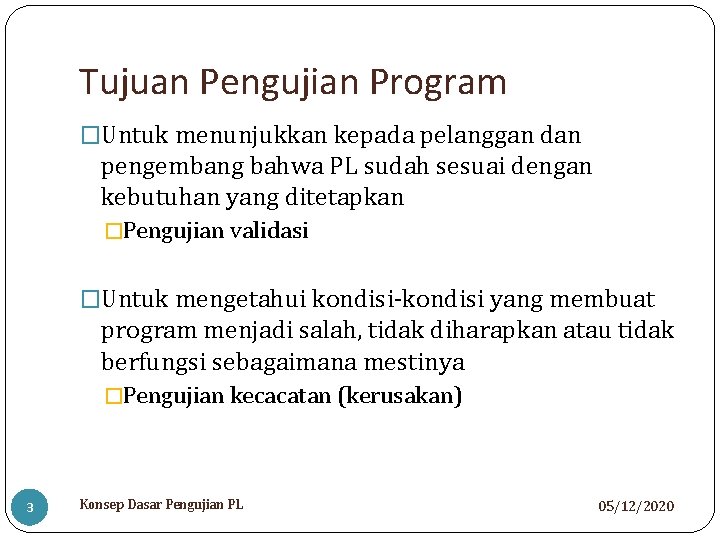 Tujuan Pengujian Program �Untuk menunjukkan kepada pelanggan dan pengembang bahwa PL sudah sesuai dengan