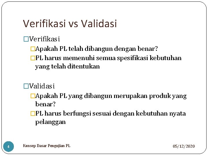 Verifikasi vs Validasi �Verifikasi �Apakah PL telah dibangun dengan benar? �PL harus memenuhi semua