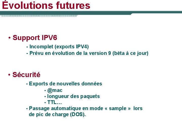 Évolutions futures • Support IPV 6 - Incomplet (exports IPV 4) - Prévu en