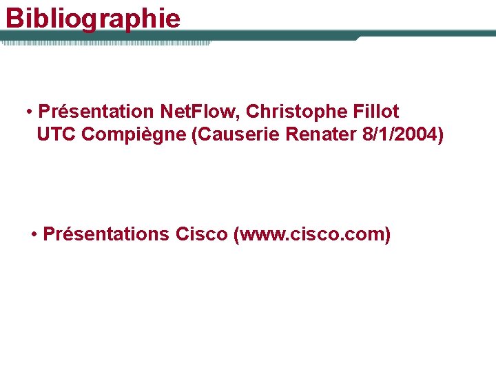 Bibliographie • Présentation Net. Flow, Christophe Fillot UTC Compiègne (Causerie Renater 8/1/2004) • Présentations