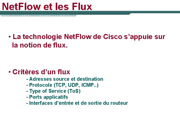 Net. Flow et les Flux • La technologie Net. Flow de Cisco s’appuie sur