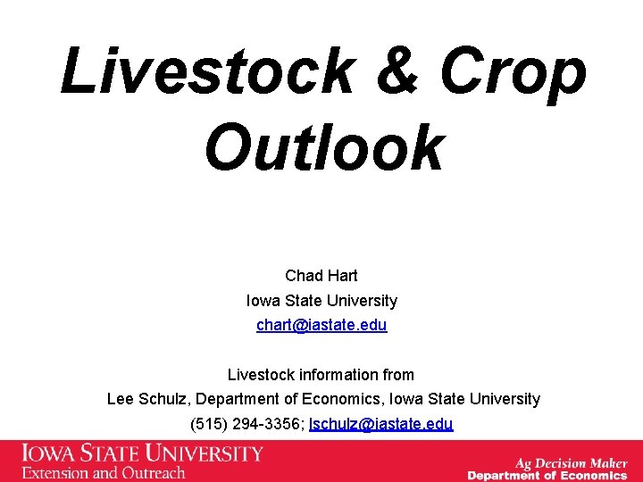Livestock & Crop Outlook Chad Hart Iowa State University chart@iastate. edu Livestock information from Livestock & Crop Outlook Chad Hart Iowa State University chart@iastate. edu Livestock information from