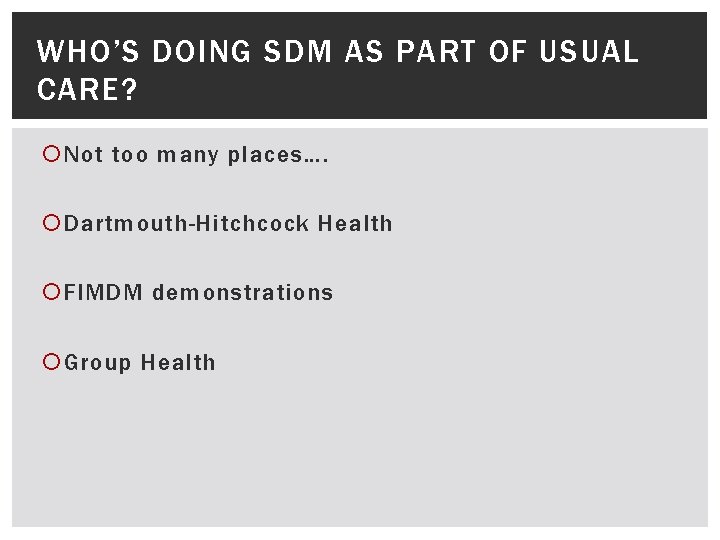WHO’S DOING SDM AS PART OF USUAL CARE? Not too many places…. Dartmouth-Hitchcock Health
