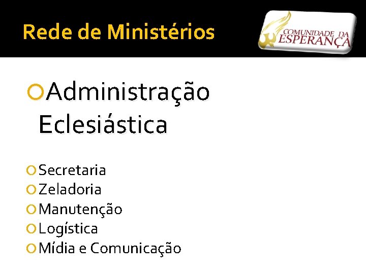 Rede de Ministérios Administração Eclesiástica Secretaria Zeladoria Manutenção Logística Mídia e Comunicação 