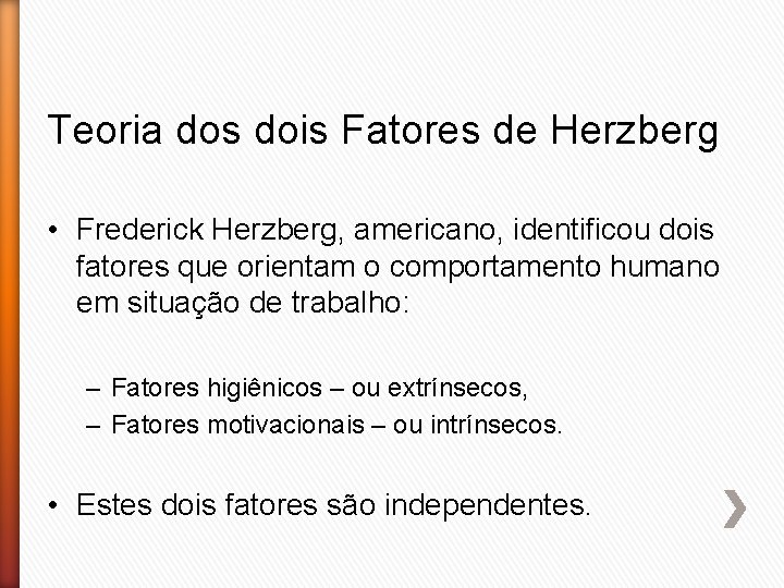 Teoria dos dois Fatores de Herzberg • Frederick Herzberg, americano, identificou dois fatores que