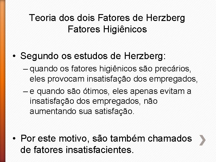 Teoria dos dois Fatores de Herzberg Fatores Higiênicos • Segundo os estudos de Herzberg: