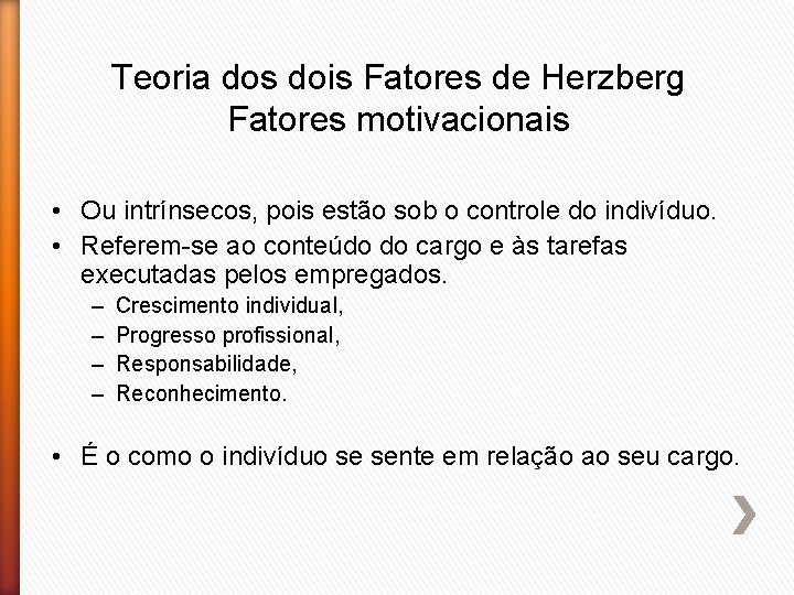 Teoria dos dois Fatores de Herzberg Fatores motivacionais • Ou intrínsecos, pois estão sob