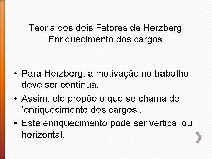 Teoria dos dois Fatores de Herzberg Enriquecimento dos cargos • Para Herzberg, a motivação