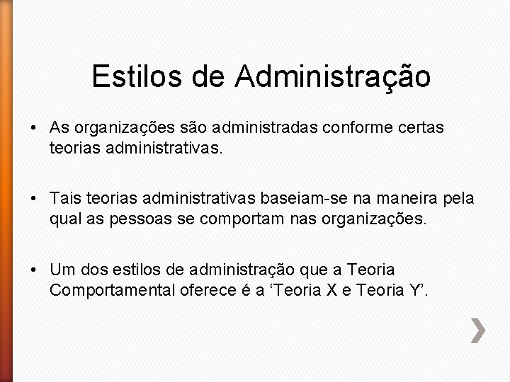 Estilos de Administração • As organizações são administradas conforme certas teorias administrativas. • Tais