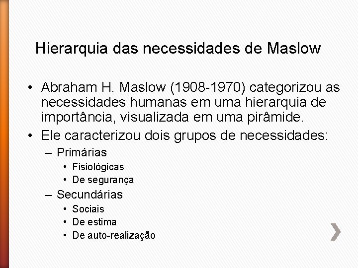 Hierarquia das necessidades de Maslow • Abraham H. Maslow (1908 -1970) categorizou as necessidades
