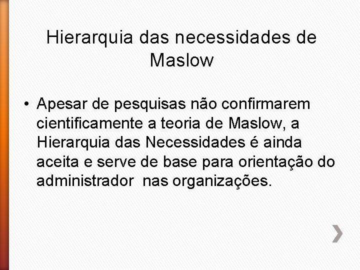 Hierarquia das necessidades de Maslow • Apesar de pesquisas não confirmarem cientificamente a teoria