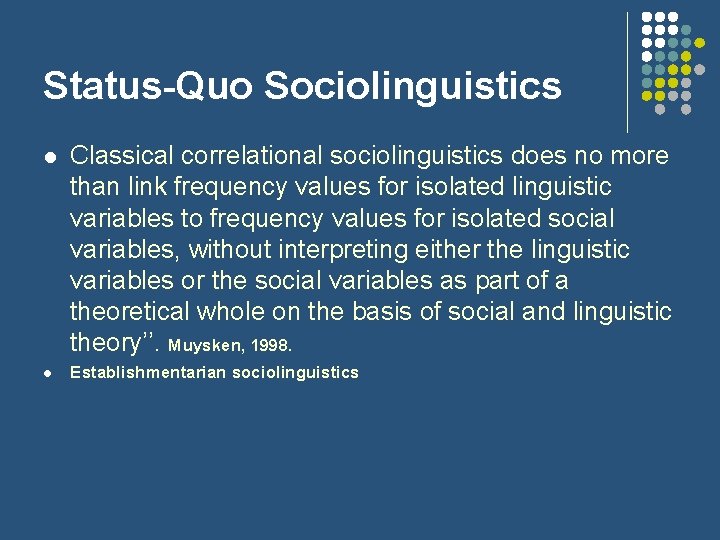 Status-Quo Sociolinguistics l l Classical correlational sociolinguistics does no more than link frequency values