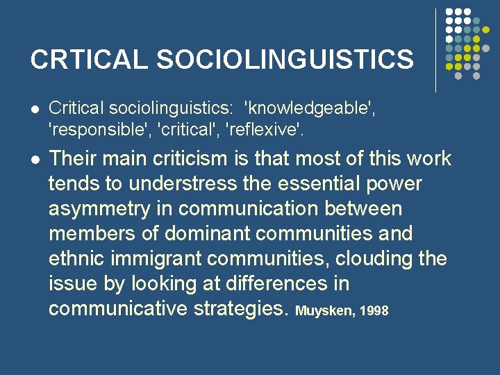 CRTICAL SOCIOLINGUISTICS l Critical sociolinguistics: 'knowledgeable', 'responsible', 'critical', 'reflexive'. l Their main criticism is