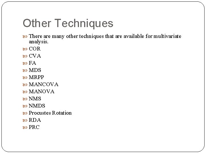 Other Techniques There are many other techniques that are available for multivariate analysis. COR