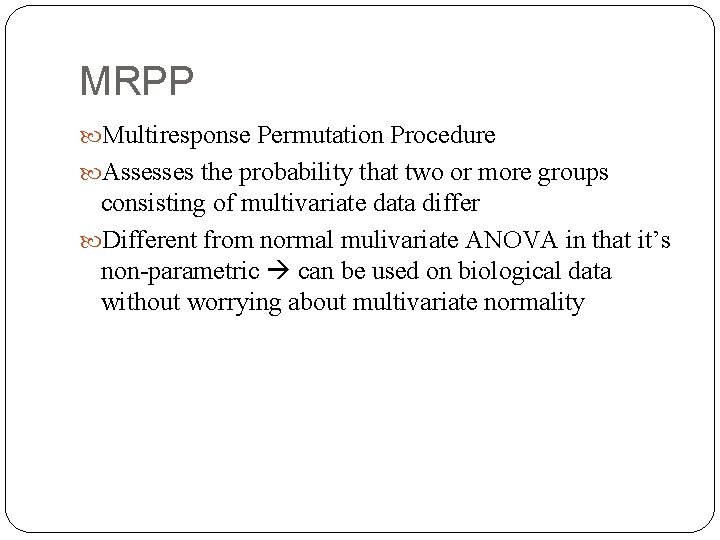 MRPP Multiresponse Permutation Procedure Assesses the probability that two or more groups consisting of