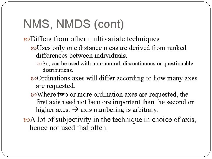 NMS, NMDS (cont) Differs from other multivariate techniques Uses only one distance measure derived