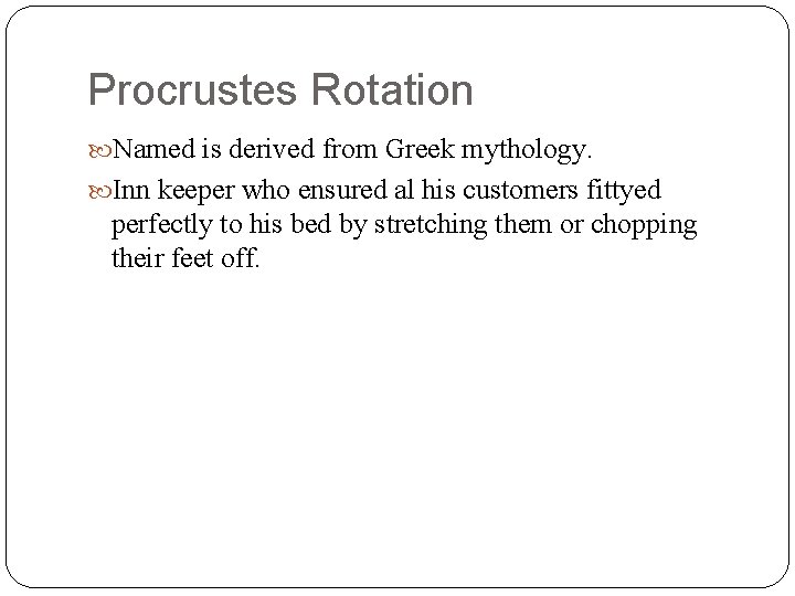 Procrustes Rotation Named is derived from Greek mythology. Inn keeper who ensured al his