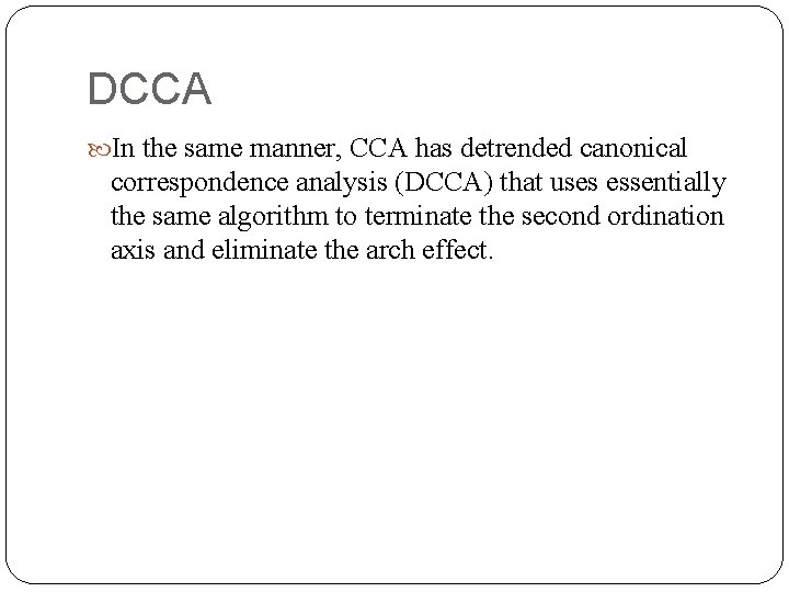 DCCA In the same manner, CCA has detrended canonical correspondence analysis (DCCA) that uses