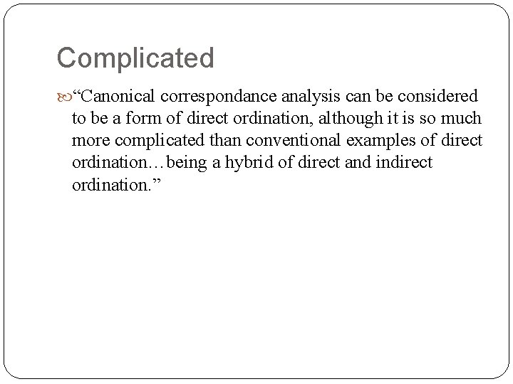 Complicated “Canonical correspondance analysis can be considered to be a form of direct ordination,