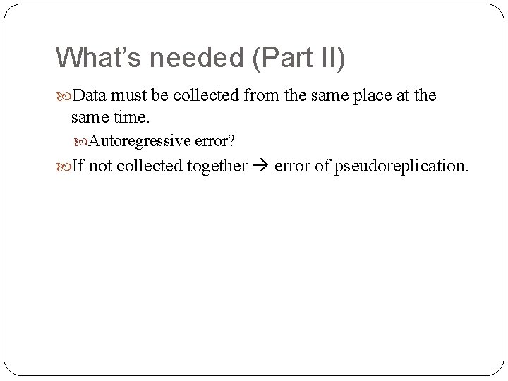 What’s needed (Part II) Data must be collected from the same place at the