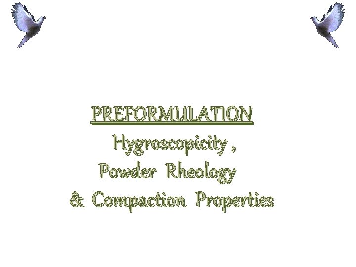 PREFORMULATION Hygroscopicity , Powder Rheology & Compaction Properties 