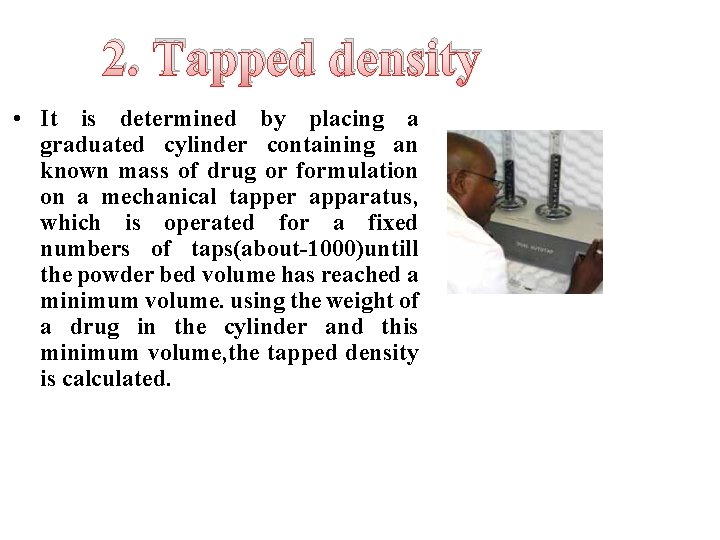 2. Tapped density • It is determined by placing a graduated cylinder containing an