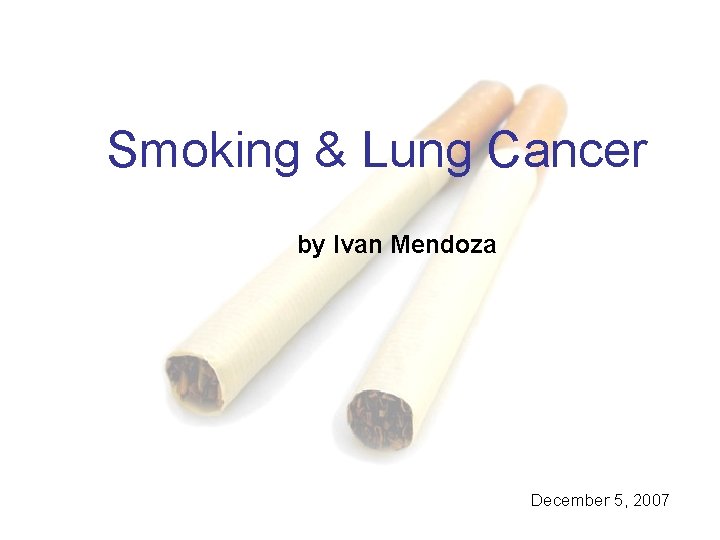 Smoking & Lung Cancer by Ivan Mendoza December 5, 2007 