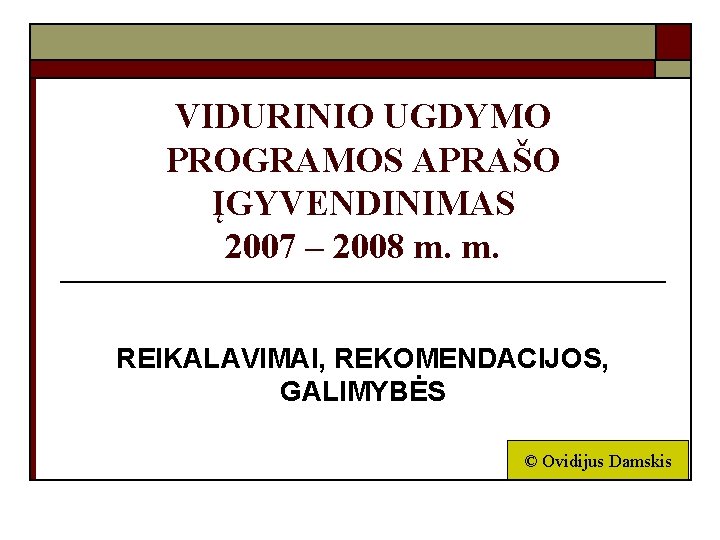 VIDURINIO UGDYMO PROGRAMOS APRAŠO ĮGYVENDINIMAS 2007 – 2008 m. m. REIKALAVIMAI, REKOMENDACIJOS, GALIMYBĖS ©