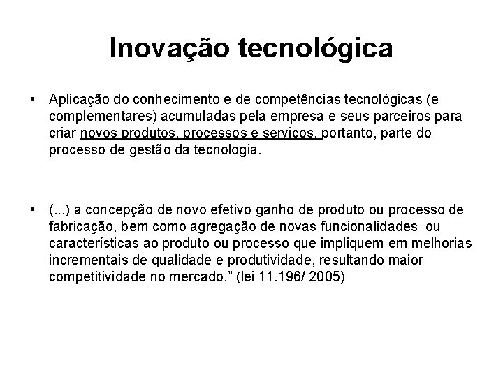 Inovação tecnológica • Aplicação do conhecimento e de competências tecnológicas (e complementares) acumuladas pela