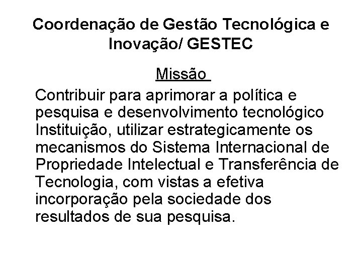 Coordenação de Gestão Tecnológica e Inovação/ GESTEC Missão Contribuir para aprimorar a política e