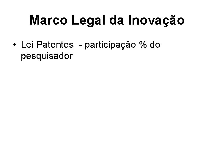 Marco Legal da Inovação • Lei Patentes - participação % do pesquisador 