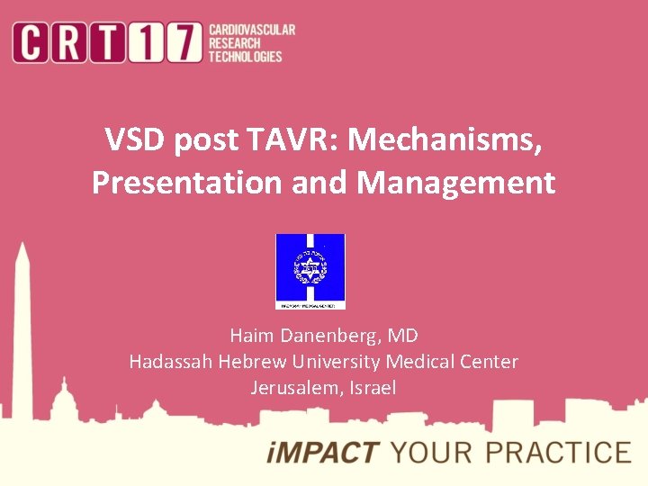 VSD post TAVR: Mechanisms, Presentation and Management Haim Danenberg, MD Hadassah Hebrew University Medical