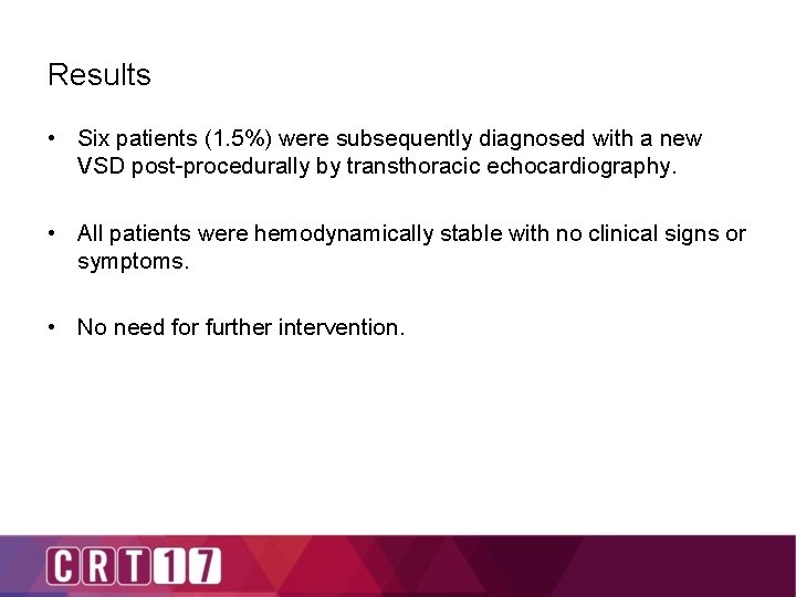 Results • Six patients (1. 5%) were subsequently diagnosed with a new VSD post-procedurally