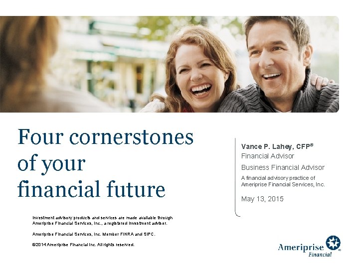 Four cornerstones of your financial future Investment advisory products and services are made available
