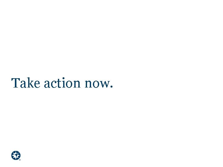 Take action now. 