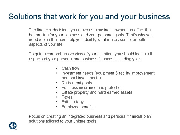 Solutions that work for you and your business The financial decisions you make as